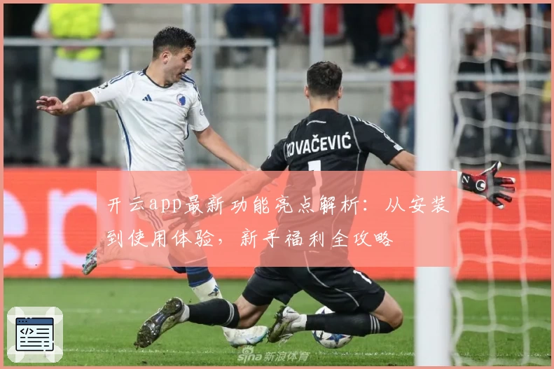 开云app最新功能亮点解析：从安装到使用体验，新手福利全攻略