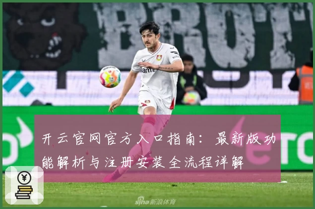 开云官网官方入口指南:最新版功能解析与注册安装全流程详解