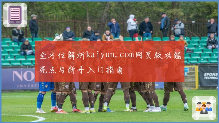 全方位解析kaiyun.com网页版功能亮点与新手入门指南