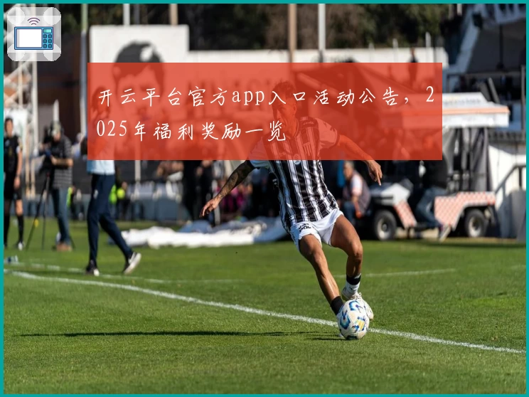 开云平台官方app入口活动公告，2025年福利奖励一览