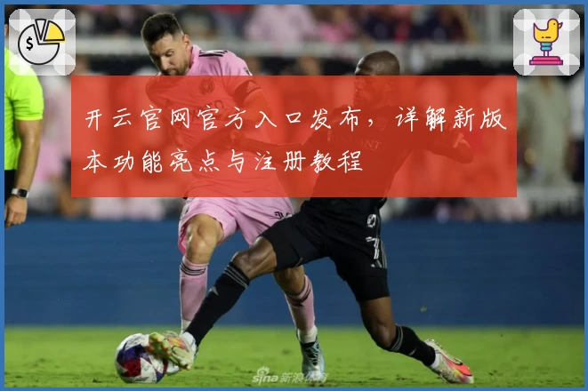 开云官网官方入口发布，详解新版本功能亮点与注册教程