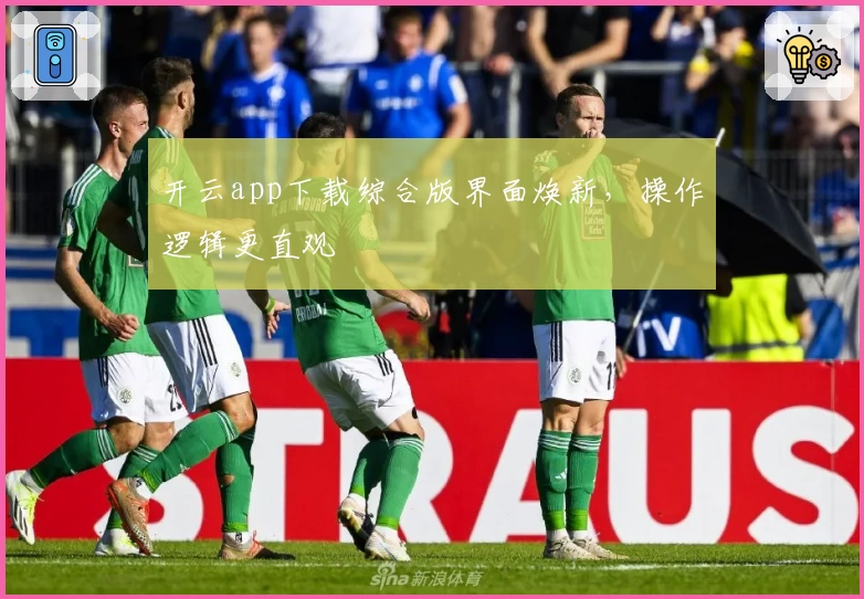 开云app下载综合版界面焕新，操作逻辑更直观